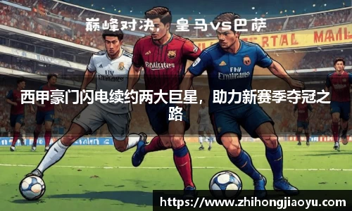 西甲豪门闪电续约两大巨星，助力新赛季夺冠之路